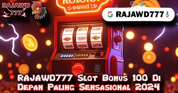 RAJAWD777 Slot Bonus 100 Di Depan Paling Sensasional 2024